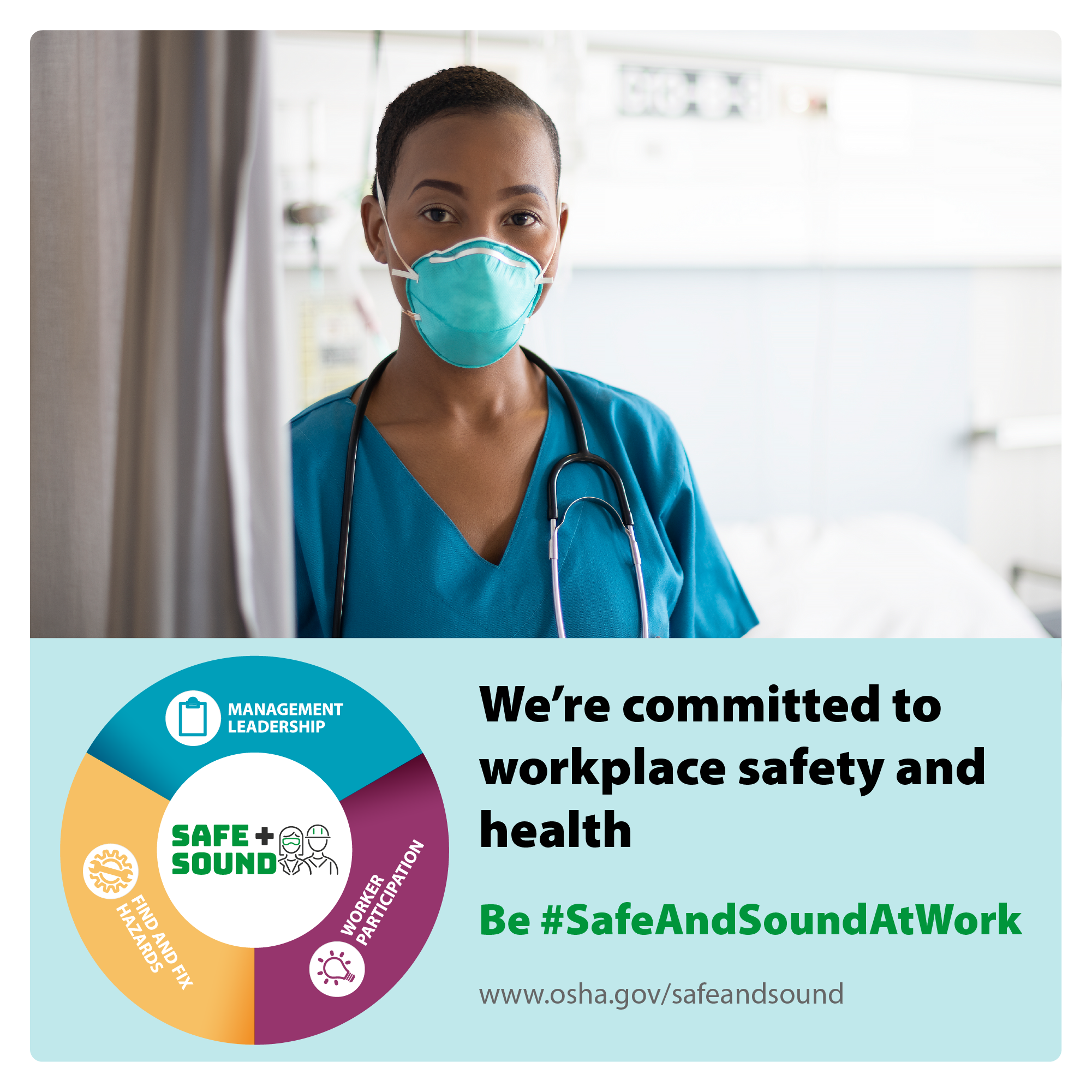 Image of a healthcare worker in a mask with a stethoscope around her neck, with the text: We're committed to workplace safety and health be #SafeAndSoundAtWork - www.osha.gov/safeandsound