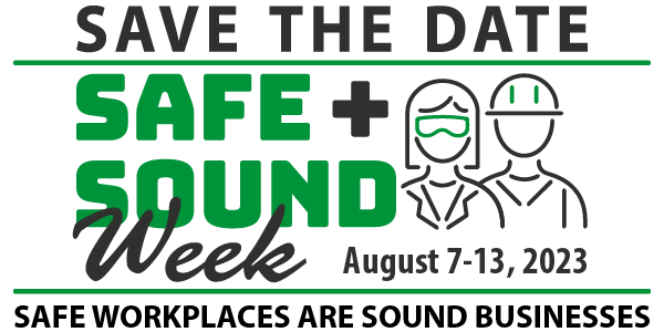 Safe the date. Safe + Sound Week August 7-13, 2023. Safe workplaces are sound businesses.