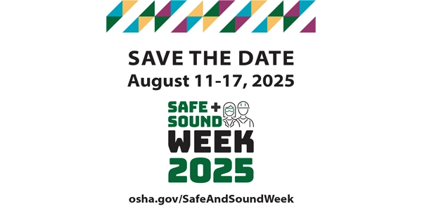 Save the Date - August 11-17, 2025 - Safe+Sound Week 2025 - osha.gov/SafeAndSoundWeek