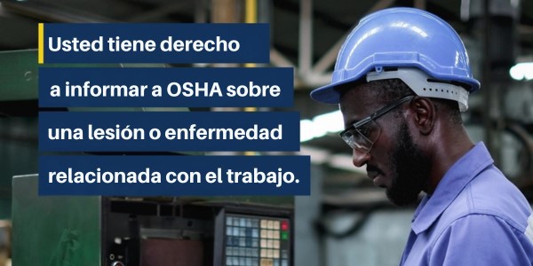 Usted tiene derecho a informar a OSHA sobre una lesión o enfermedad relacionada con el trabajo.