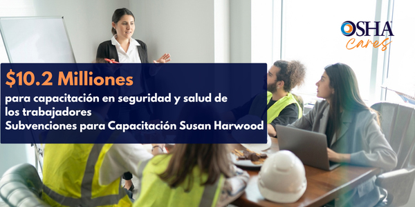 $10.2 Milliones para capacitación en seguridad y salud de los trabajadores - Subvevnciones para Capatación Susan Harwood
