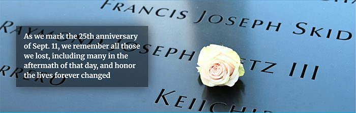 As we mark the 25th anniversary of Sept. 11, we remember all those we lost, including many in the aftermath of that day, and honor the lives forever changed