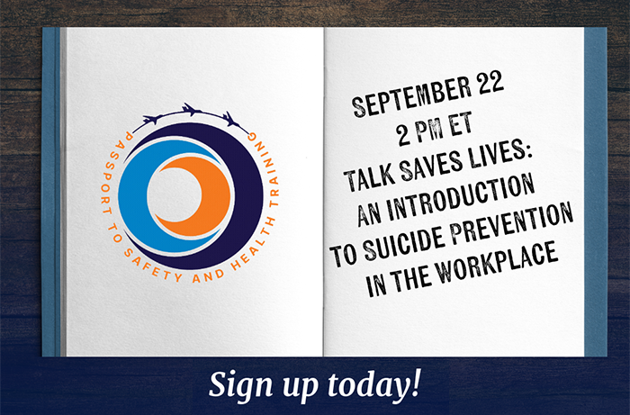 Passport to Safety and Health. September 22. 2 PM ET. Talk Saves Lives: An Introduction to Suicide Prevention in the Workplace. Sign up Today!