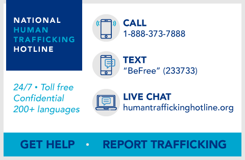 National Human Trafficking Hotline. 24/7 Toll free, confidential, 200+ languages. Call: 1-888-373-7888. Text: befree to 233733. Live Chat: humantraffickinghotline.org