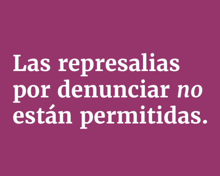 Las represalias por denunciar no están permitidas.