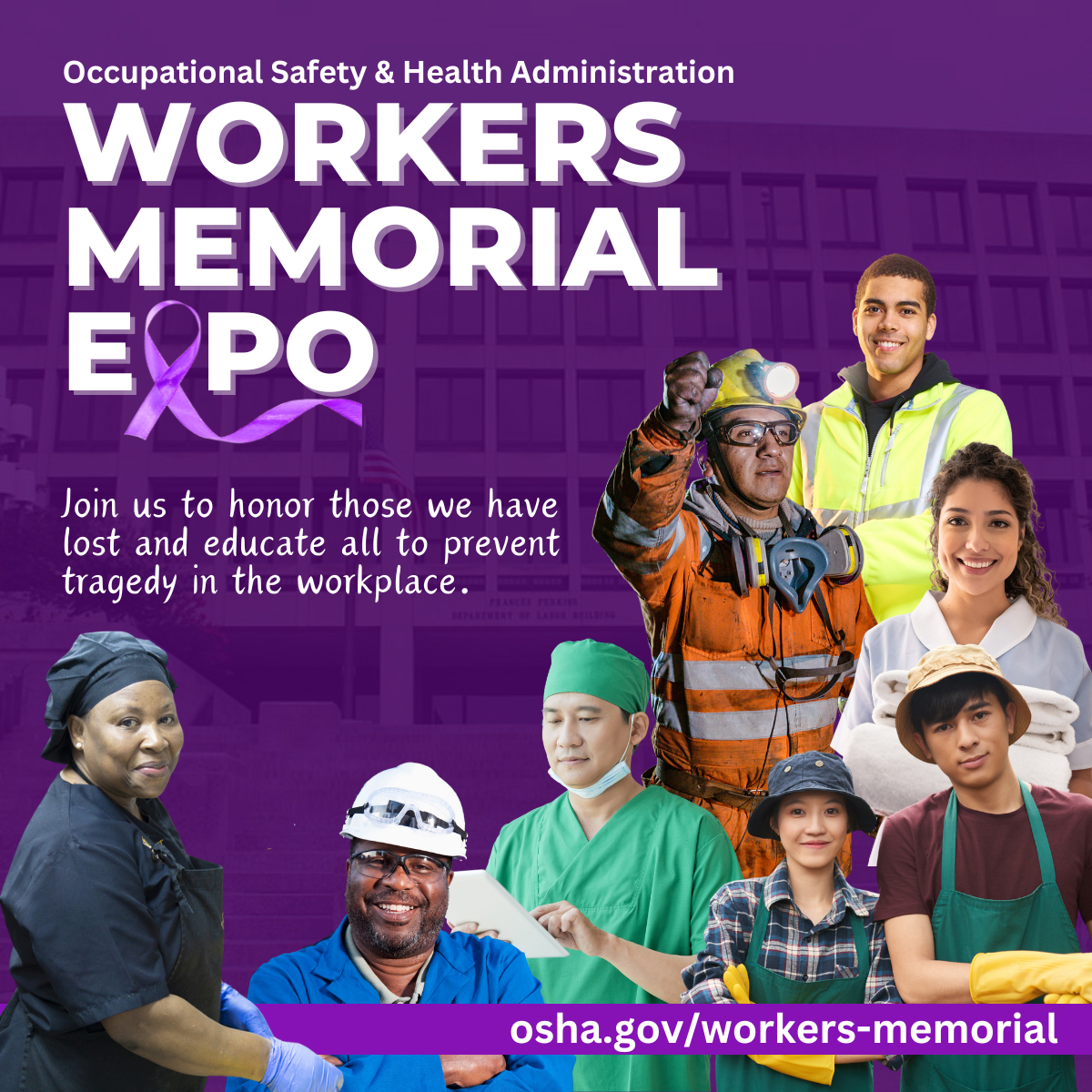 Collage of various workers. Text reads: Occupational Safety & Health Administration Workers Memorial Expo - Join us to honor those we have lost and educate all to prevent tragedy in the workplace. osha.gov/workers-memorial