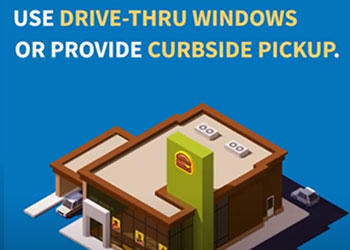 Use drive-thru windows or provide curbside pickup.