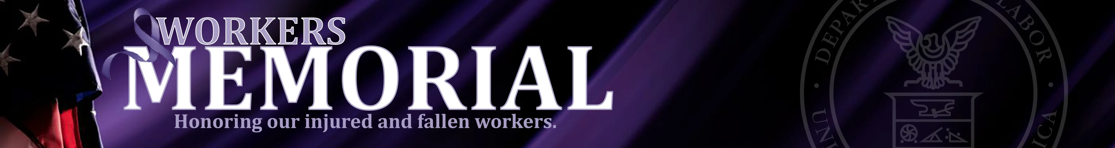 Workers Memorial - Honoring our injured and fallen workers.