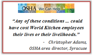Christopher Adams, OSHA area director, Syracuse Any of these conditions ... could have cost World Kitchen employees their lives or their livelihoods. Christopher Adams, OSHA area director, Syracuse