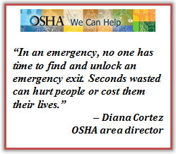 Diana Cortez OSHA area director In an emergency, no one has time to find and unlock an emergency exit. Seconds wasted can hurt people or cost them their lives. Diana Cortez OSHA area director
