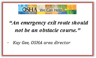 Kay Gee, OSHA area director OSHA We Can Help. An emergency exit route should not be an obstacle course. Kay Gee, OSHA area director