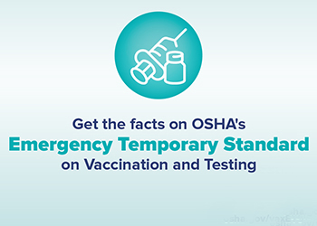 Get the facts on OSHA's ETS on Vaccination and Testing